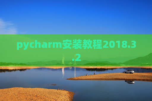pycharm安装教程2018.3.2 pycharm安装教程2018.3.2