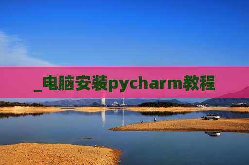 _电脑安装pycharm教程
